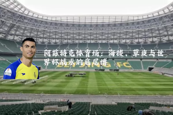 阿兹特克体育场:海拔、草皮与世界杯战术的底层博弈