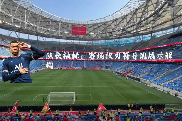 队长袖标：赛场权力符号的战术解构